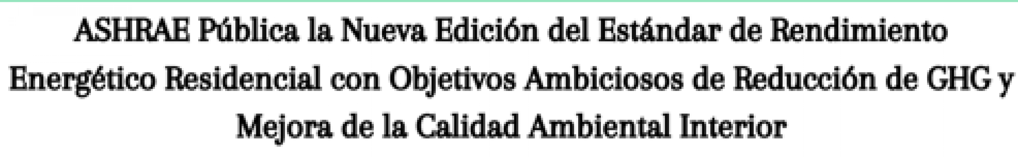 ASHRAE Lanza Nueva Edición del Estándar de Eficiencia Energética Residencial con Metas Ambiciosas de Reducción de GHG e IEQ